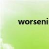 worsening是什么意思（worsen）