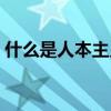什么是人本主义简单理解（什么是人本主义）