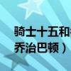 骑士十五和乔治巴顿的区别（骑士十五世vs乔治巴顿）