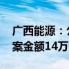 广西能源：公司涉证券虚假陈述责任纠纷 涉案金额14万余元