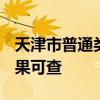 天津市普通类本科批次B阶段征询志愿录取结果可查