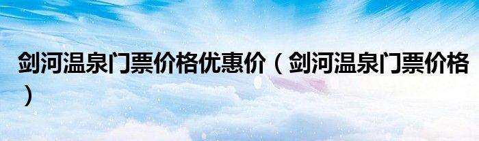 剑河温泉村（剑河温泉门票最近价格）