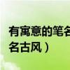 有寓意的笔名古风儒雅仙气大全（有寓意的笔名古风）