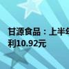 甘源食品：上半年净利润同比增长39.26% 拟每10股派发红利10.92元