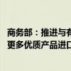 商务部：推进与有关国家和地区自贸协定谈判进程 支持扩大更多优质产品进口