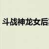 斗战神龙女后期火还是电（斗战神龙女好吗）