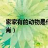 家家有的动物是什么生肖正确答案（家家有的动物是什么生肖）