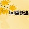 lol重新连接不了（lol重新连接不上）