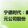 宁德时代：截至7月31日已累计回购约27.1亿元公司股份