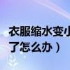 衣服缩水变小了怎么办小妙招（衣服缩水变小了怎么办）
