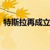 特斯拉再成立保险经纪公司 朱晓彤任董事长