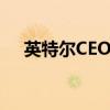 英特尔CEO：年底前裁员 公司成本过高