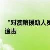 “对澳籍援助人员死亡仍无说法” 澳大利亚外长称要向以军追责