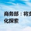 商务部：将支持各自贸试验区进一步深化差别化探索