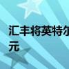 汇丰将英特尔评级下调至减持 目标价19.80美元