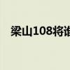 梁山108将谁没死（梁山108将怎么死的）