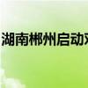 湖南郴州启动对口帮扶资兴灾后恢复重建行动