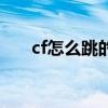 cf怎么跳的高跳得远（cf怎么跳的高）