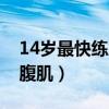 14岁最快练腹肌的方式（14岁怎样快速练出腹肌）