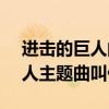 进击的巨人的歌call yourname（进击的巨人主题曲叫什么）