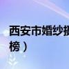 西安市婚纱摄影排名榜（西安婚纱摄影店排名榜）