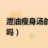 泄油瘦身汤的原材料是什么（泄油瘦身汤管用吗）
