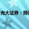 光大证券：预计短线市场将继续维持底部震荡