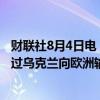 财联社8月4日电，据俄罗斯天然气工业股份公司，将继续通过乌克兰向欧洲输送天然气，周日输送量为4230万立方米。