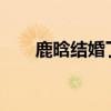 鹿晗结婚了吗?和谁结婚（鹿晗结婚）