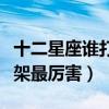 十二星座谁打架最厉害排名表（十二星座谁打架最厉害）