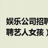 娱乐公司招聘艺人女孩是真的吗（娱乐公司招聘艺人女孩）