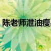 陈老师泄油瘦身汤真假（陈老师泄油瘦身汤）
