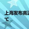 上海发布高温橙色预警 今天最高气温将超37℃