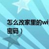 怎么改家里的wifi密码管理员密码忘了（怎么改家里的wifi密码）