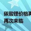 碳酸锂价格再创新低：新能源汽车降价潮有望再次来临