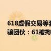 618虚假交易等套取京东补贴超500万！北京端掉一刷单诈骗团伙：61被拘