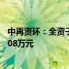 中再资环：全资子（孙）公司合计收到各类政府补助款项1108万元
