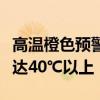 高温橙色预警继续：新疆安徽浙江等地局地可达40℃以上