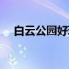 白云公园好玩吗现在（白云公园好玩吗）