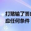 打赌输了答应任何条件1000字（打赌输了答应任何条件）