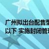 广州拟出台配售型保障房管理办法：单套建筑面积90平方米以下 实施封闭管理