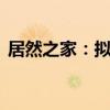 居然之家：拟3000万元-5000万元回购股份