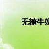无糖牛奶是纯牛奶吗（无糖牛奶）