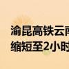 渝昆高铁云南段贯通首座超5公里隧道：车程缩短至2小时