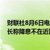 财联社8月6日电，澳元兑美元上涨0.5%，澳大利亚央行行长称降息不在近期议程上。