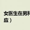 女医生在男科医院看病（女医生看男科生理反应）