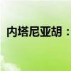内塔尼亚胡：希望美国不要干涉以色列内政