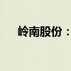 岭南股份：岭南转债存在重大兑付风险