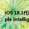iOS 18.1代码曝光：苹果不会在中国推出Apple Intelligence