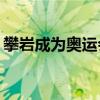 攀岩成为奥运会项目，给户外市场什么启发？